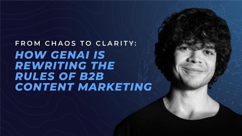 From Chaos to Clarity How GenAI Is Rewriting the Rules of B2B Content Marketing
